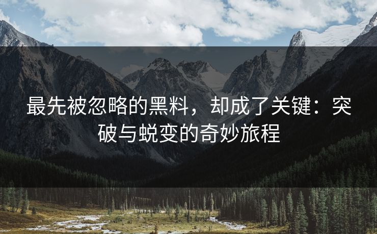 最先被忽略的黑料，却成了关键：突破与蜕变的奇妙旅程  第1张